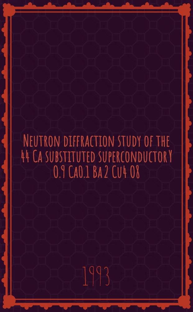 Neutron diffraction study of the 44 Ca substituted superconductor Y O.9 Ca0.1 Ba 2 Cu4 O8 = Сдерживание и революция.