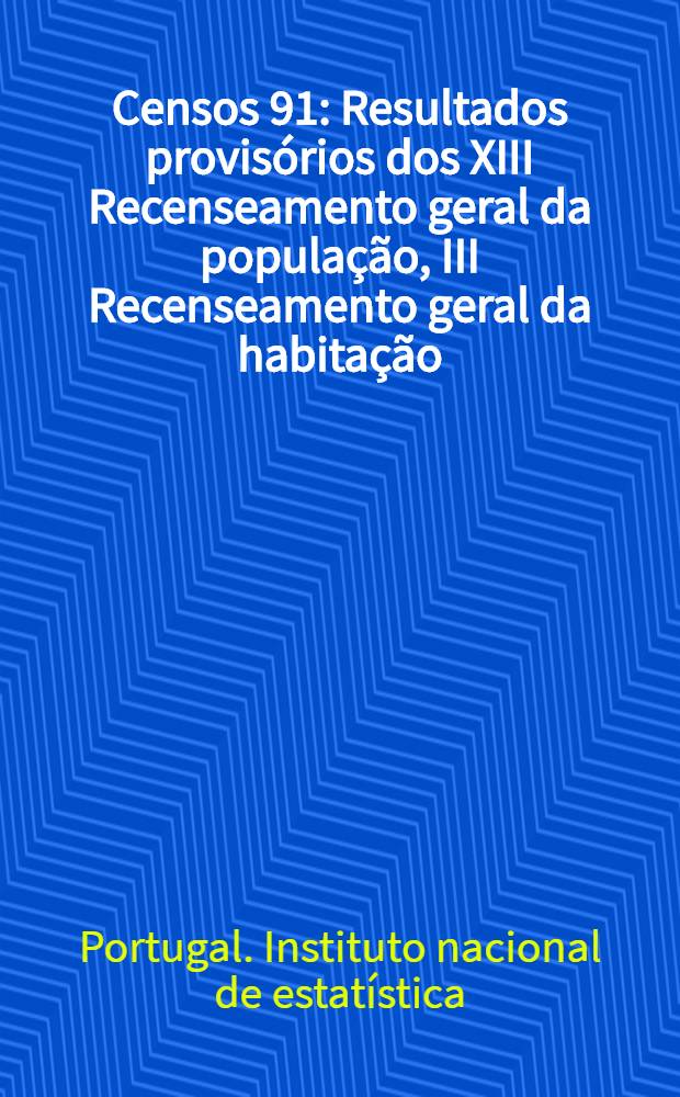 Censos 91 : Resultados provisórios dos XIII Recenseamento geral da população, III Recenseamento geral da habitação