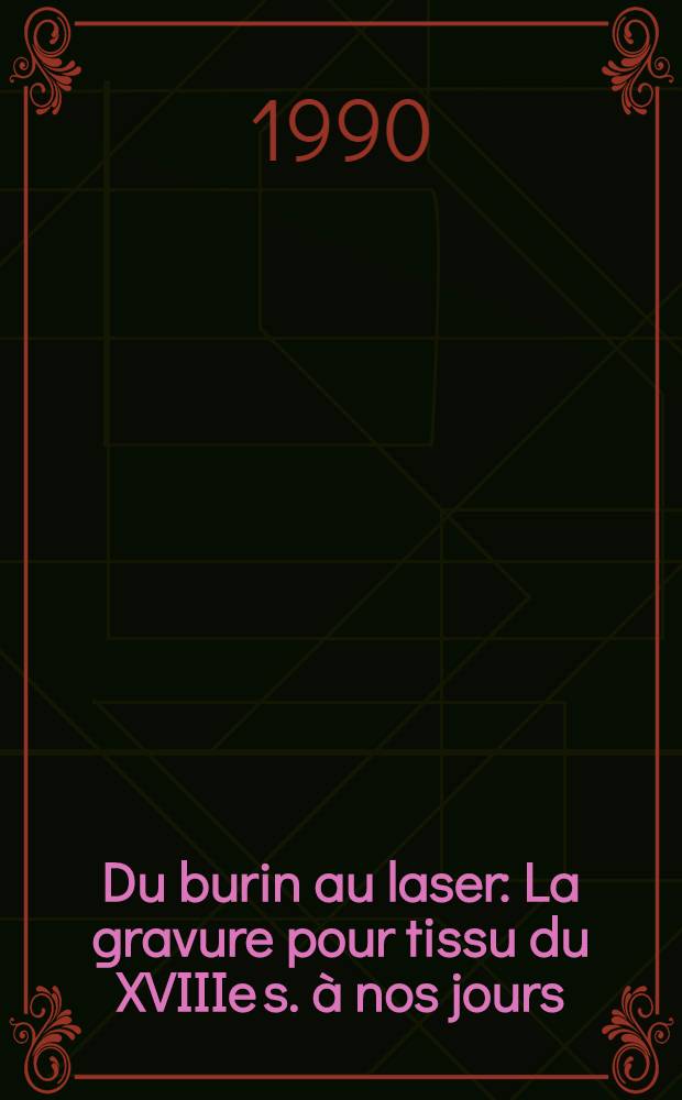 Du burin au laser : La gravure pour tissu du XVIIIe s. à nos jours