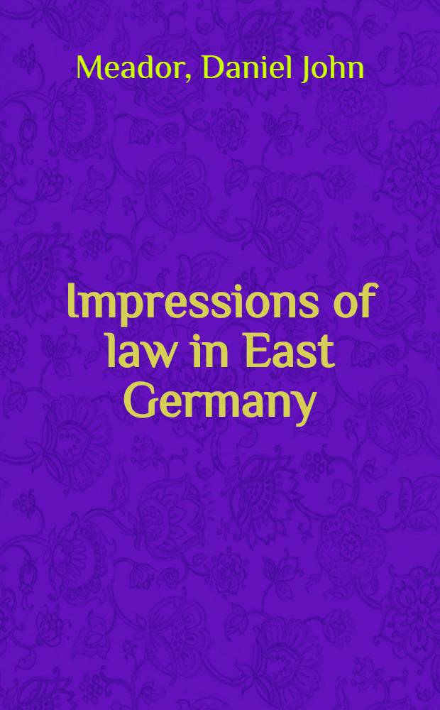 Impressions of law in East Germany : Legal education a. legal systems in the Germ. Dem. Rep