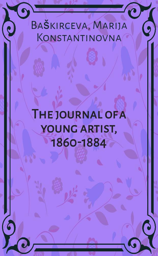 The journal of a young artist, 1860-1884 = Мария Башкирцева. Дневник молодой художницы.