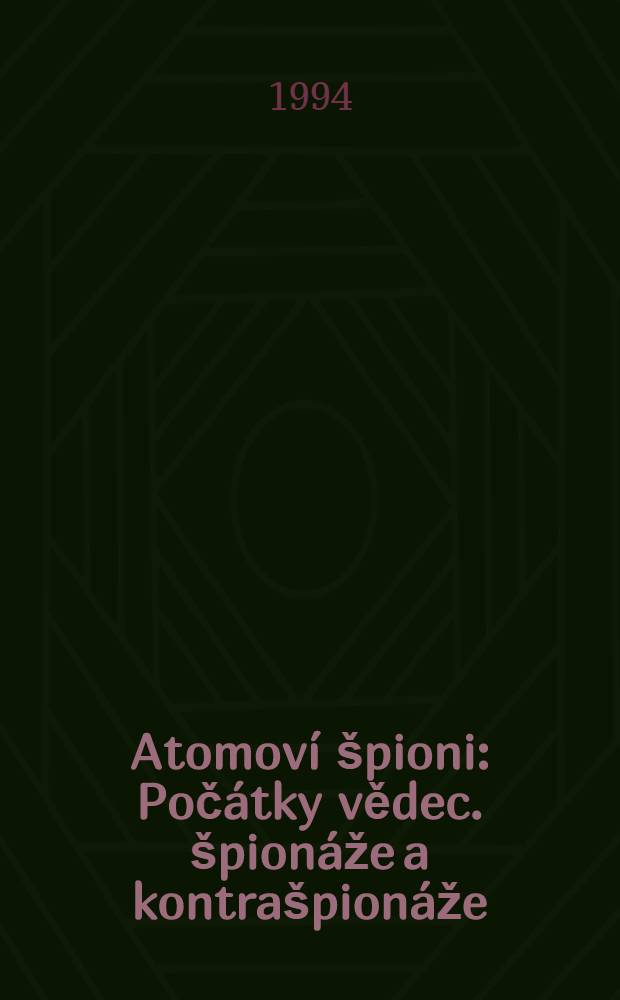 Atomoví špioni : Počátky vědec. špionáže a kontrašpionáže = Атомные шпионы. Начало научного шпионажа и контршпионажа.