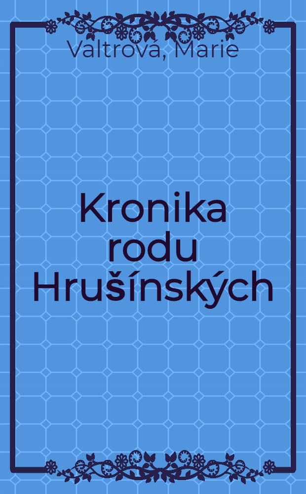 Kronika rodu Hrušínských = Хроника рода Грушинских .