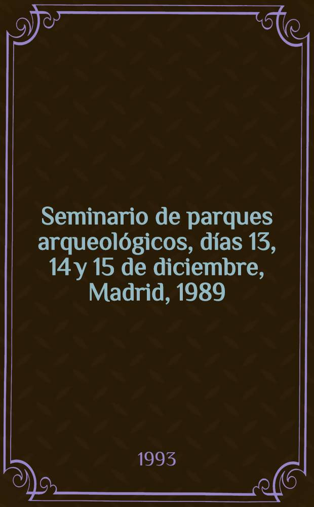 Seminario de parques arqueológicos, días 13, 14 y 15 de diciembre, Madrid, 1989 = Семинар по археологическим раскопкам.