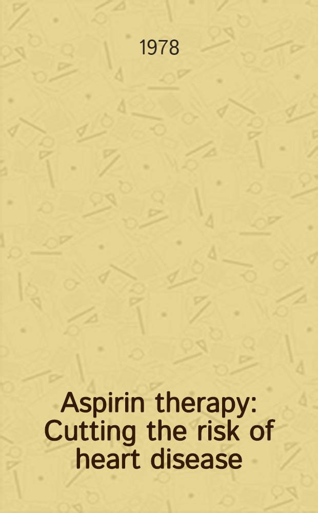 Aspirin therapy : Cutting the risk of heart disease = Терапия аспирином.. Уменьшение риска болезней сердца.