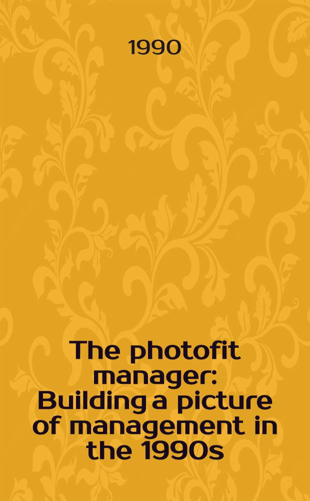 The photofit manager : Building a picture of management in the 1990s : Based on papers at a Conf. jointly organized by the Assoc. of management education a. development a. Ashridge management research group = Фотогеничный менеджер. Создание картины управления в 90-е годы. По материалам ,представленным на конференции, организованной совместно Ассоциацией по обучению и развитию менеджмента и группой по изучению менеджмента.