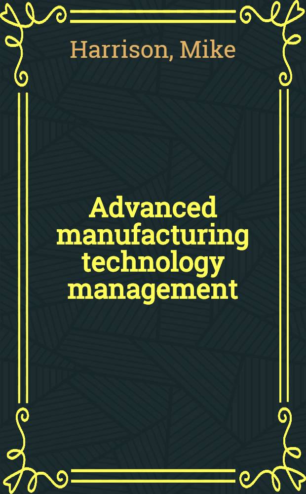 Advanced manufacturing technology management = Управление передовой промышленной технологией.