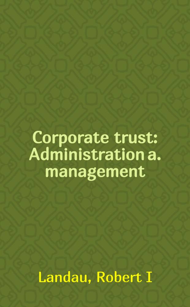 Corporate trust : Administration a. management = Корпоративный трест. Администрация и управление.