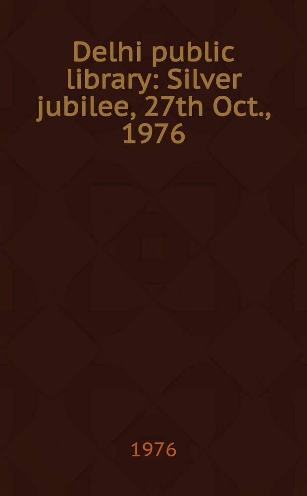 Delhi public library : Silver jubilee, 27th Oct., 1976 : Souvenir