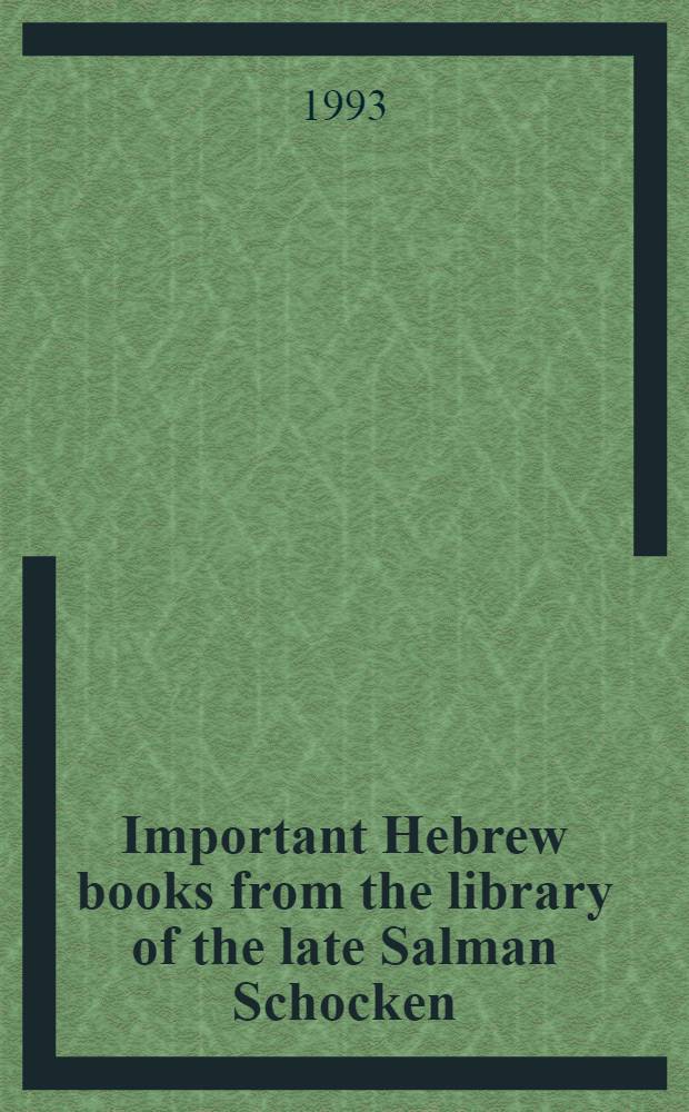 Important Hebrew books from the library of the late Salman Schocken : A cat. of the publ. auctions, 6th Dec. 1993 in the Main galleries, London : Sale 93693
