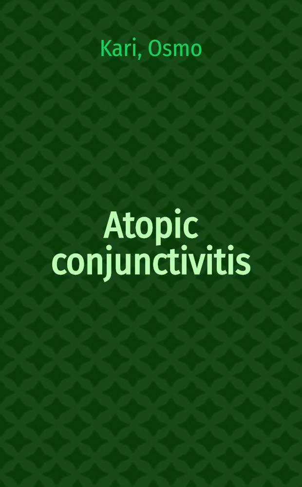 Atopic conjunctivitis : With special ref.to tear fluid analysis a. conjunctival cytology : Acad. diss = Аллергический конъюнктивит. Особенно об анализе слезной жидкости и о цитологии конъюнктивы.. Диссертация..