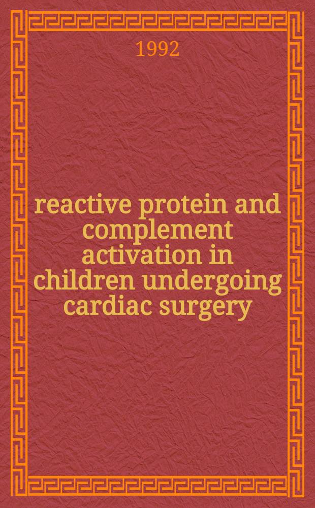 C- reactive protein and complement activation in children undergoing cardiac surgery : Acad. diss = C-реактивный белок и активация комплемента у детей подвергающихся операциям на сердце.. Диссертация.