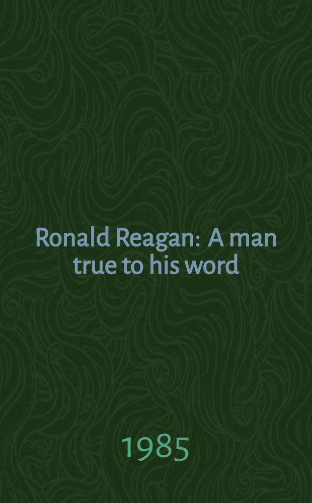 Ronald Reagan : A man true to his word : A portr. of the 40th President of the United States in his own words = Рональд Рейган. Человек слова.