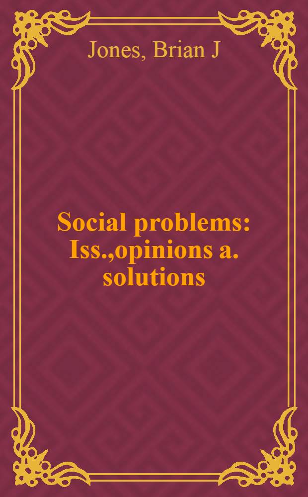 Social problems : Iss.,opinions a. solutions = Общественные проблемы. Проблемы,мнения и решения.