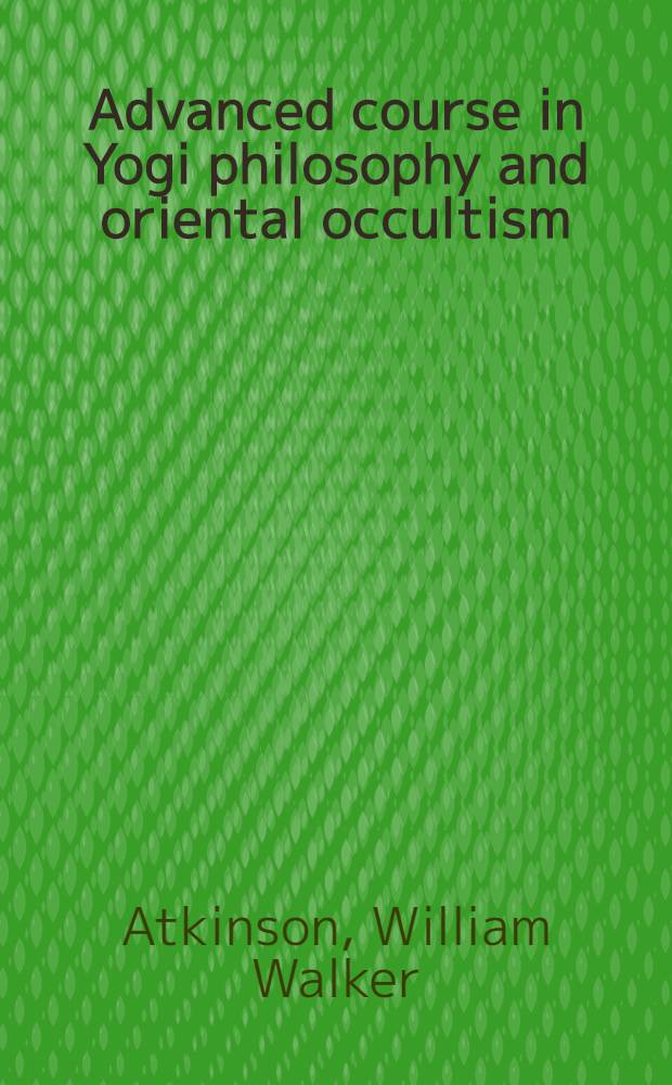Advanced course in Yogi philosophy and oriental occultism = Продвинутый курс философии йогов и восточного оккультизма.