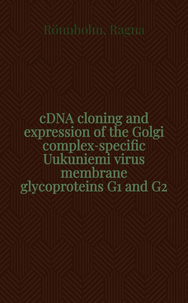 cDNA cloning and expression of the Golgi complex-specific Uukuniemi virus membrane glycoproteins G1 and G2 : Acad. diss = ДНК клонирование и экспрессия гликопротеинов G1 и G2 мембраны Гольджи комплексно-специфического вируса Укуниеми. Дис..