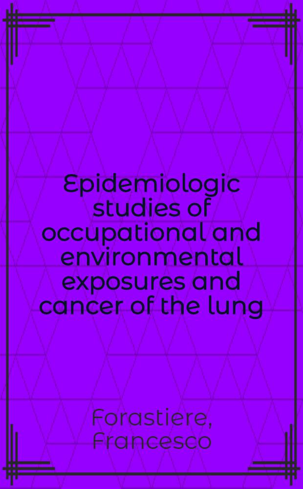 Epidemiologic studies of occupational and environmental exposures and cancer of the lung : Akad. avh = Эпидемиологическое изучение воздействия профессиональных факторов и факторов окружающей среды и рак лeгких. Дис..