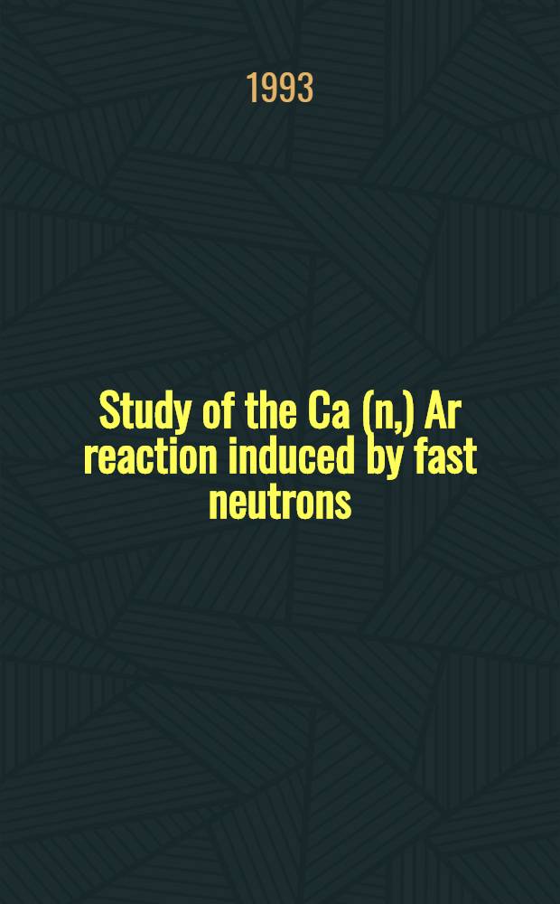 Study of the Ca (n, ) Ar reaction induced by fast neutrons