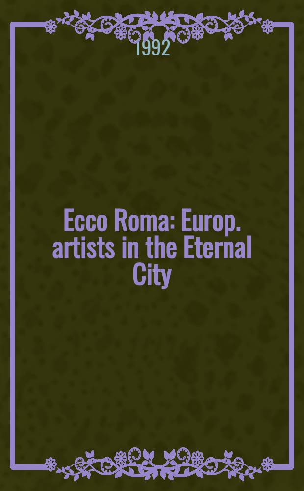 Ecco Roma : Europ. artists in the Eternal City : A cat. of the Exhib. at the Nat. gallery of Scotland, Nov., 20, 1992 - Jan., 31, 1993