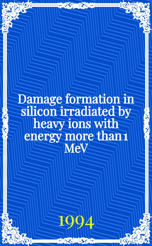 Damage formation in silicon irradiated by heavy ions with energy more than 1 MeV/ a.m.u. : Submitted to Symp., Cairo, Egypt, 1994