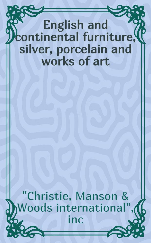 English and continental furniture, silver, porcelain and works of art : A cat. of publ. auction, New York, Jan. 30, 1988 = Христи. Английская и континентальная мебель, серебро, фарфор и произведения искусств.