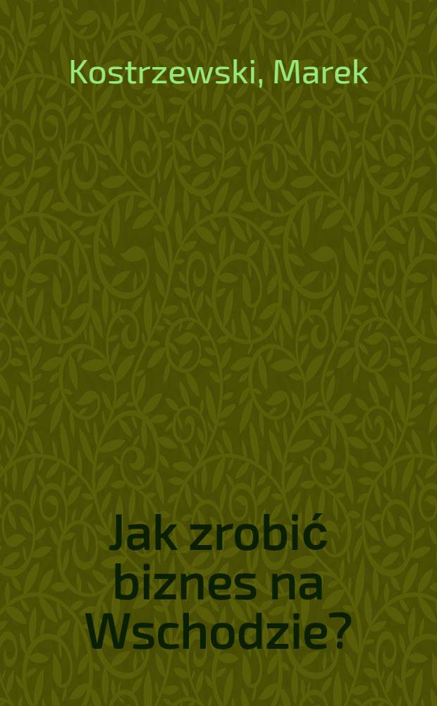 Jak zrobić biznes na Wschodzie? = Как делать бизнес на Востоке?.