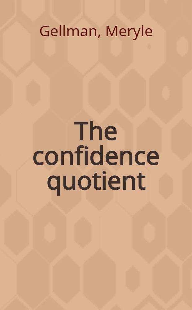 The confidence quotient : 10 steps to conquer self-doubt = Повышение уверенности. 10 шагов для преодоления сомнений.