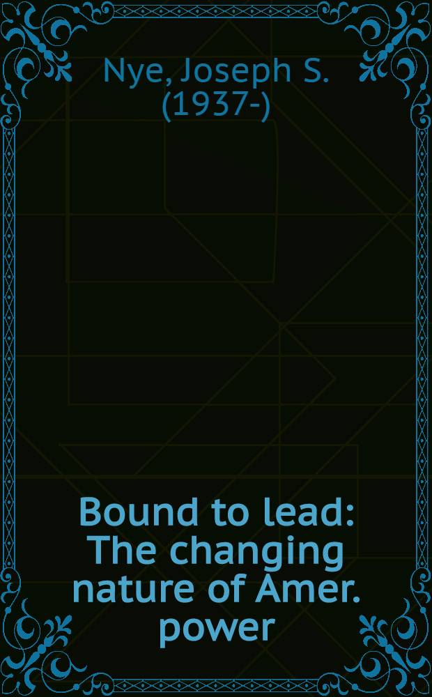 Bound to lead : The changing nature of Amer. power = Граница директивы.