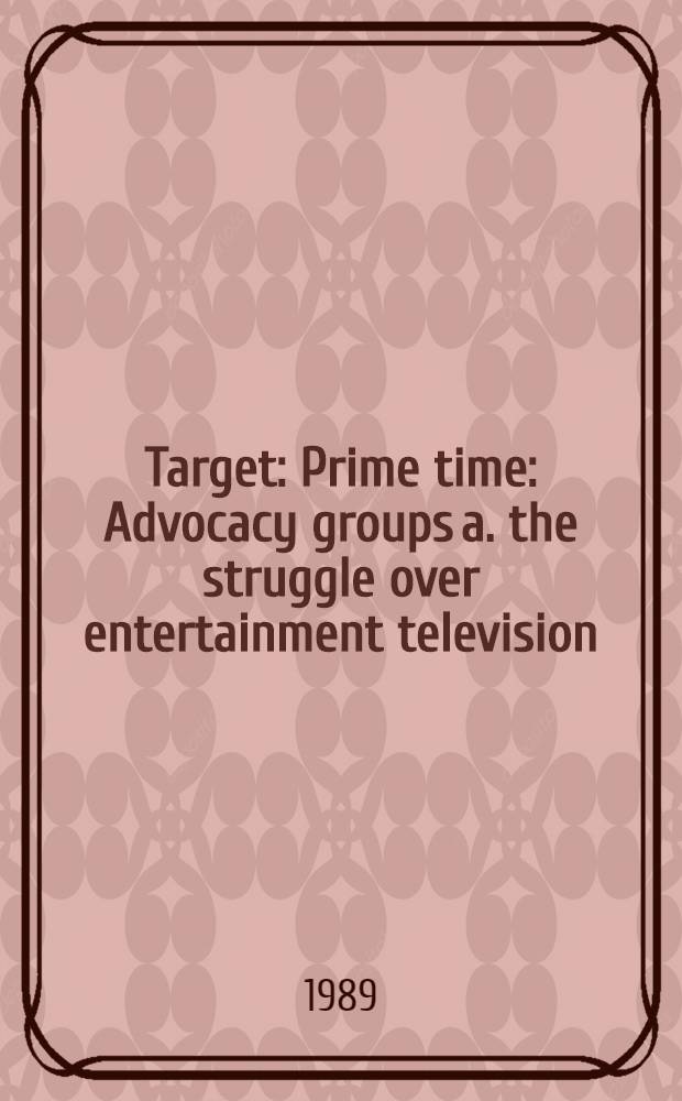 Target : Prime time : Advocacy groups a. the struggle over entertainment television = Группы защиты и борьба вокруг развлекательного телевидения.