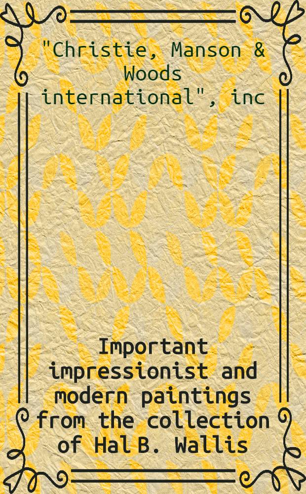 Important impressionist and modern paintings from the collection of Hal B. Wallis : A cat. of publ. auction, New York, May 10, 1989 = Христи. Знаменитые импрессионистические и современные картины из коллекции Уоллеса.