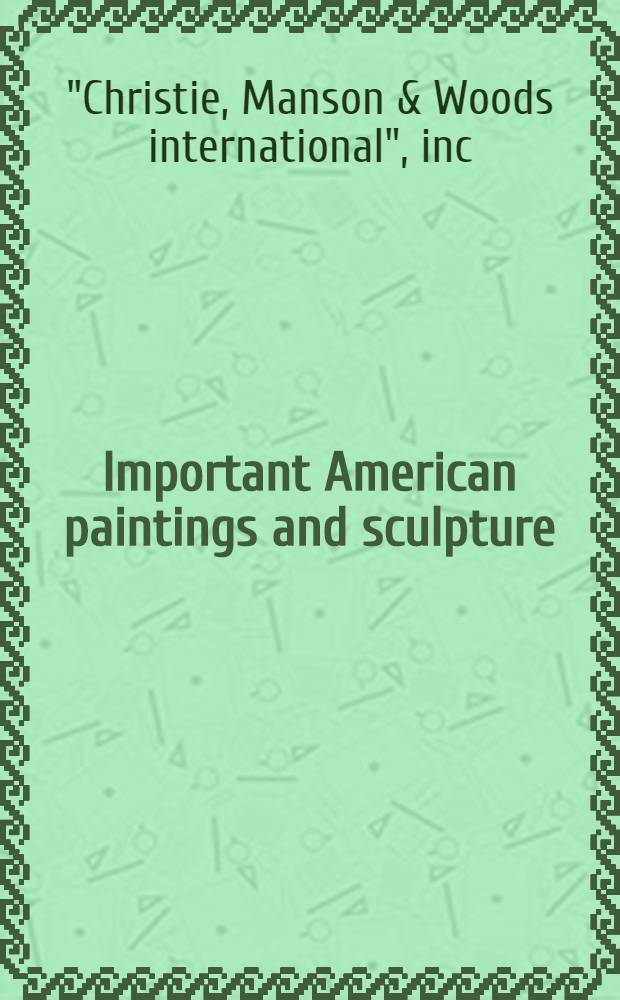 Important American paintings and sculpture : Property from the G.E. Kinsey estate : A cat. of publ. auction, New York, May 25, 1989 = Христи. Знаменитые американские картины и скульптура.