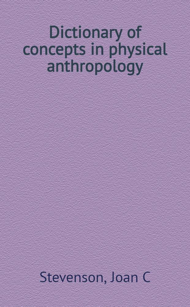 Dictionary of concepts in physical anthropology = Словарь понятий по физической антропологии .