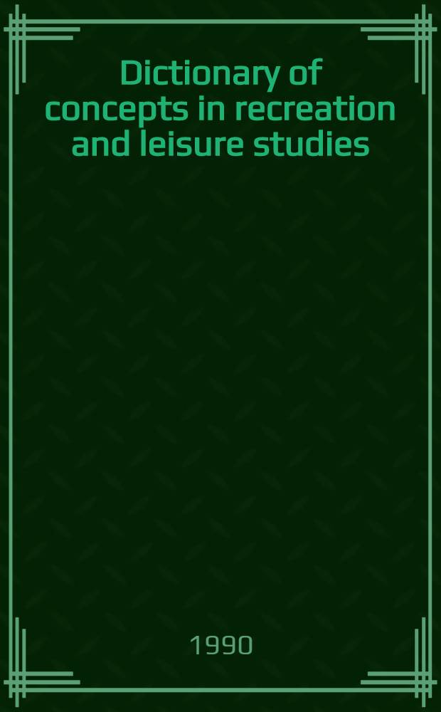 Dictionary of concepts in recreation and leisure studies = Словарь понятий по изучению отдыха и досуга.