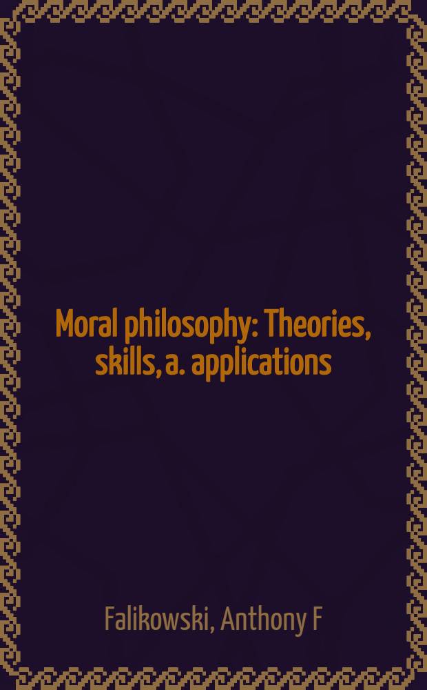 Moral philosophy : Theories, skills, a. applications = Философия морали. Теории,опыт и применение.