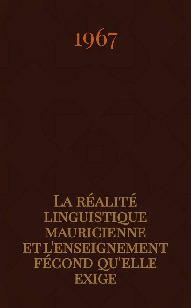 La réalité linguistique mauricienne et l'enseignement fécond qu'elle exige : Pour sauver notre psyché menacée = Языковая реальность на Маврикии.