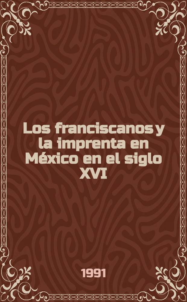 Los franciscanos y la imprenta en México en el siglo XVI : Estudio bio-bibliogr. = Францисканцы в печати Мексики 16 века.