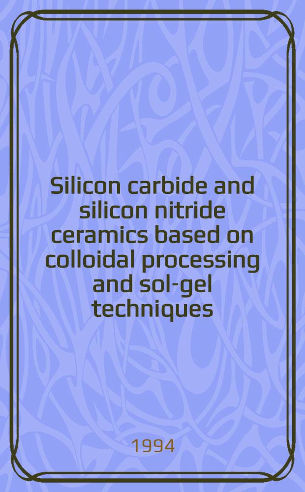 Silicon carbide and silicon nitride ceramics based on colloidal processing and sol-gel techniques : Akad. avh = Карбид кремнивая и нитрид кремнивая керамики на основе коллоидного процесса и золь-гель технике. Дис..