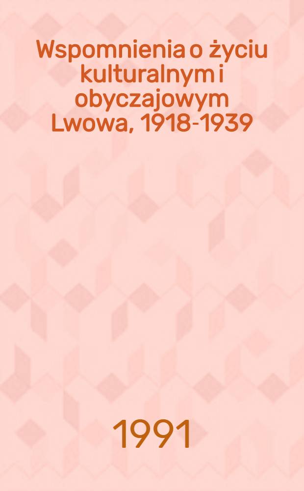 Wspomnienia o życiu kulturalnym i obyczajowym Lwowa, 1918-1939 = Воспоминания о культурной и общественной жизни Львова,1918-1939.