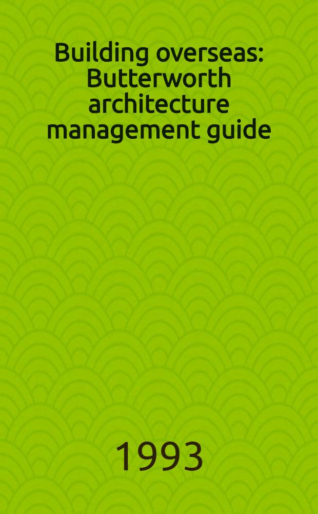 Building overseas : Butterworth architecture management guide = Заморское строительство. Путеводитель Баттерворта по архитектурному менеджменту.