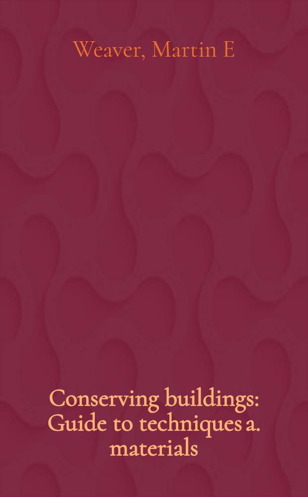 Conserving buildings : Guide to techniques a. materials = Консервация зданий. Руководство по технологиии и материалам.