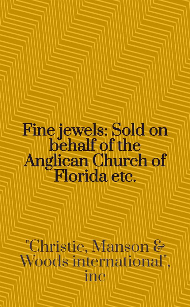 Fine jewels : Sold on behalf of the Anglican Church of Florida etc. : The property of the Gucci coll. etc. : A cat. of publ. auction, New York, Mar. 1, 1988 = Кристи. Красивые ювелирные изделия.
