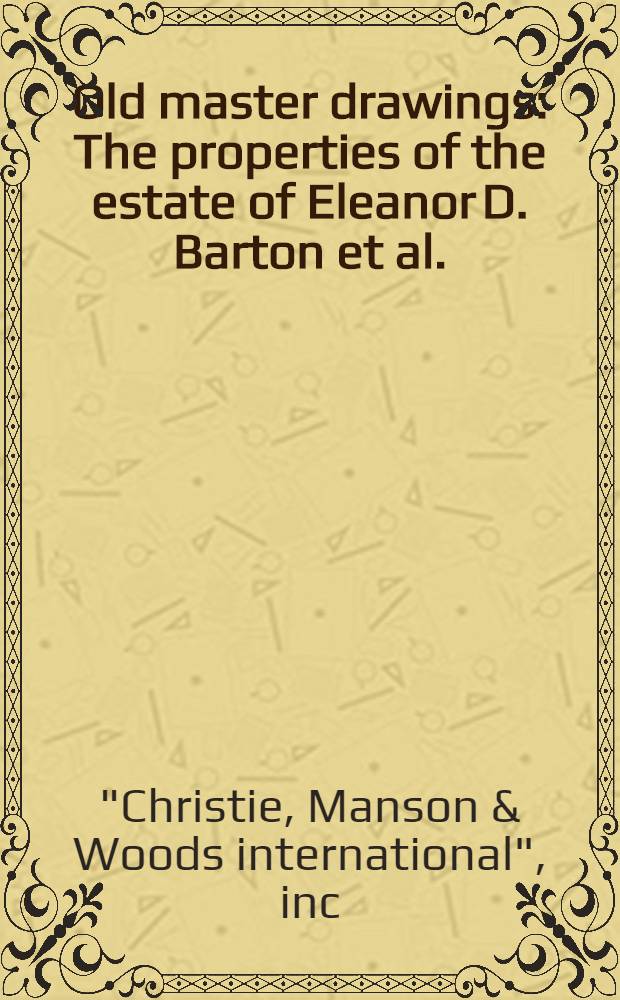 Old master drawings : The properties of the estate of Eleanor D. Barton et al. : A cat. of publ. auction, New York, Jan. 10, 1990 = Кристи. Рисунки старых мастеров.