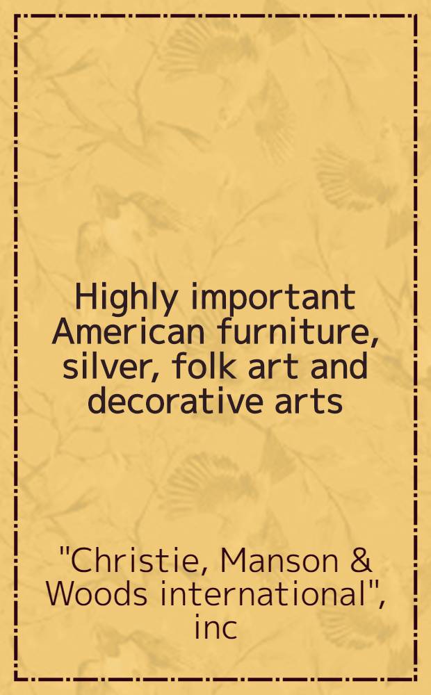 Highly important American furniture, silver, folk art and decorative arts : The properties of the family of the late Mrs. Irving Berlin et al. : A cat. of publ. auction, New York, Jan. 19, 1990 a. Jan. 20, 1990 = Кристи. Высоко значимая американская мебель, серебро, народное искусство и декоративные искусства.
