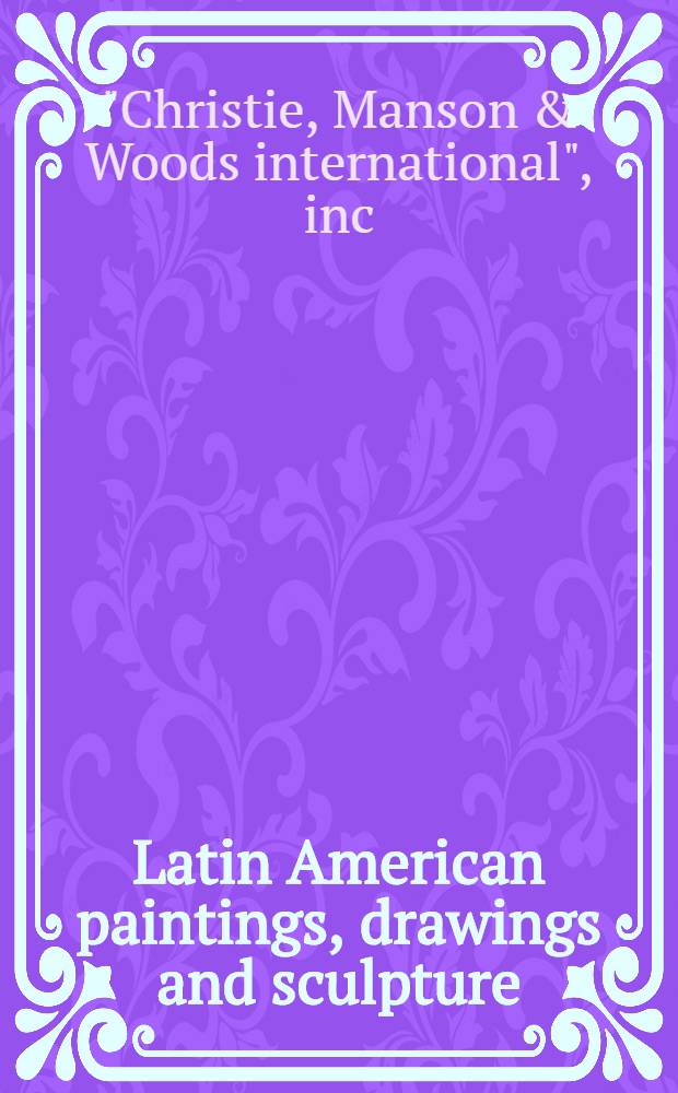 Latin American paintings, drawings and sculpture : The property of Mrs. Ruth Dayan, Israel, the estate of Franklin H.Kissner : A cat. of publ. auction, New York, Nov. 21, 1988 = Христи.. Латиноамериканские картины, рисунки и скульптура.