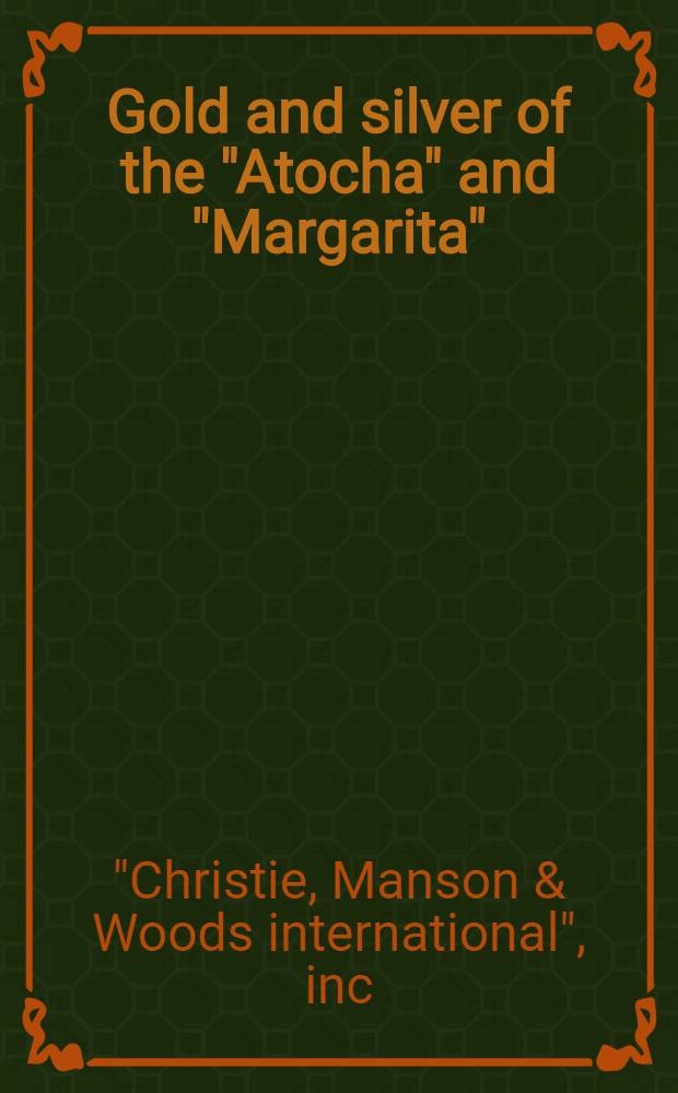 Gold and silver of the "Atocha" and "Margarita" : Magnificent gold a. silver, jewelry, bullion, artifacts, coins a. highly important navigational instruments recovered from the Span. galleons "Nuestra Señora de Atocha" a. the "Santa Margarita" sunk off the Florida Keys in 1622 : A cat. of publ. auction, New York, June 14, 1988 a. June 15, 1988 = Христи. Золото и серебро "Атоха" и "Св. Маргариты".