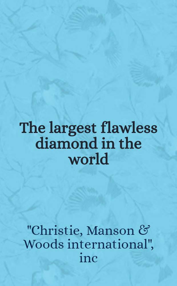 The largest flawless diamond in the world : A cat. of publ. auction, New York, Oct. 19, 1988 = _Христи. Самый большой совершенный алмаз в мире.