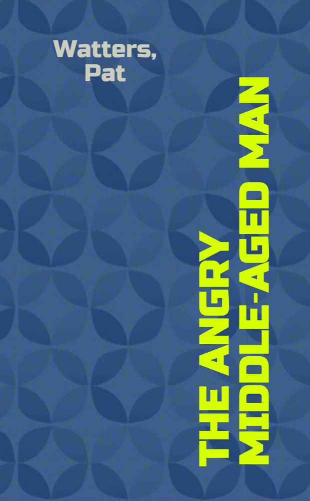 The angry middle-aged man : An autobiography = Разгневанный средних лет человек.