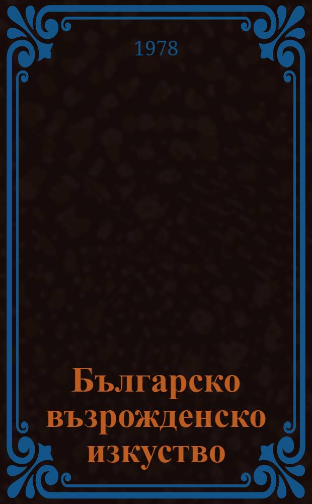 Българско възрожденско изкуство = Болгарское искусство Возрождения.