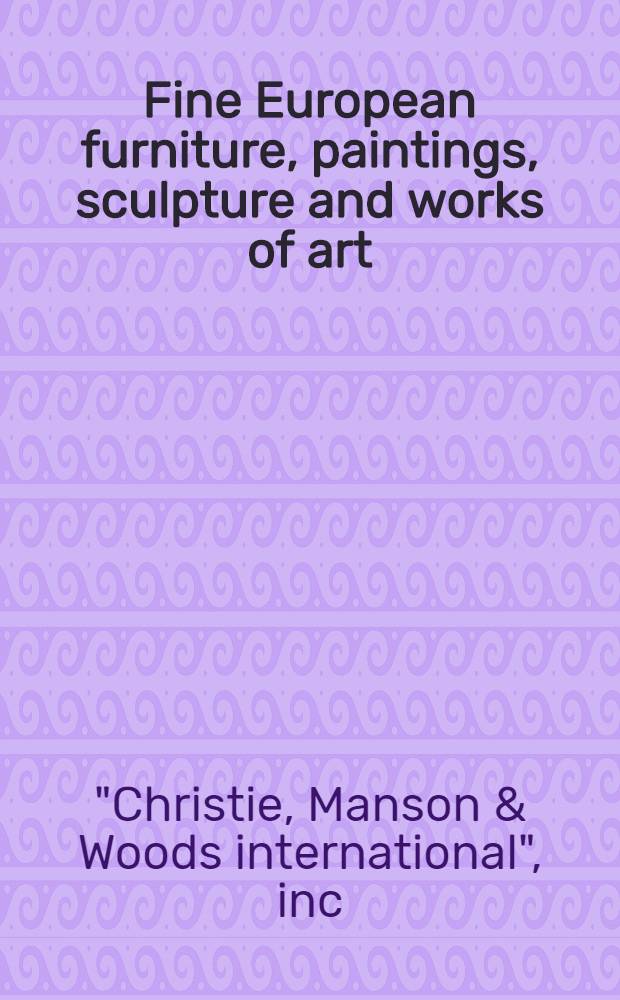 Fine European furniture, paintings, sculpture and works of art : From the estate of John F. Fleming : A cat. of publ. auction, New York, June 17, 1989 = Христи. Изящная европейская мебель, картины, скульптура и произведения искусства.