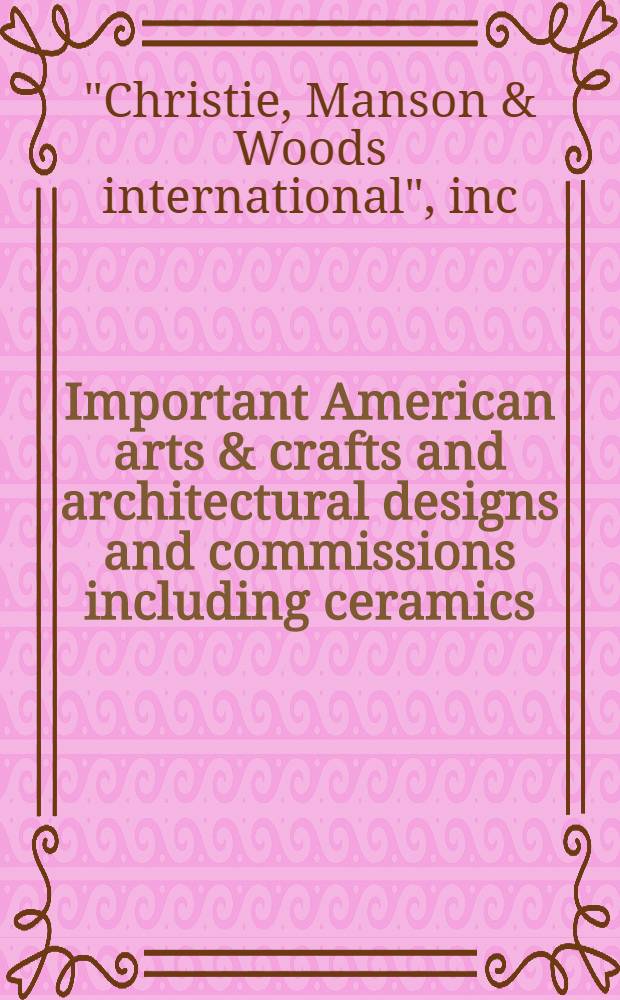 Important American arts & crafts and architectural designs and commissions including ceramics : The properties of a gentleman , New York City a. various other properties : A cat. of publ. auction, New York, June 10, 1989 = Христи. Знаменитые американские произведения искусства и ремёсла и архитектурные проекты и керамика.